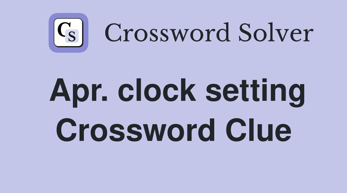 Apr. clock setting Crossword Clue Answers Crossword Solver